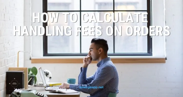 How To Calculate Handling Fees On Orders Emerge App